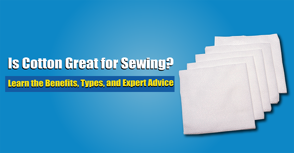 Is Cotton Great for Sewing Learn the Benefits, Types, and Expert Advice