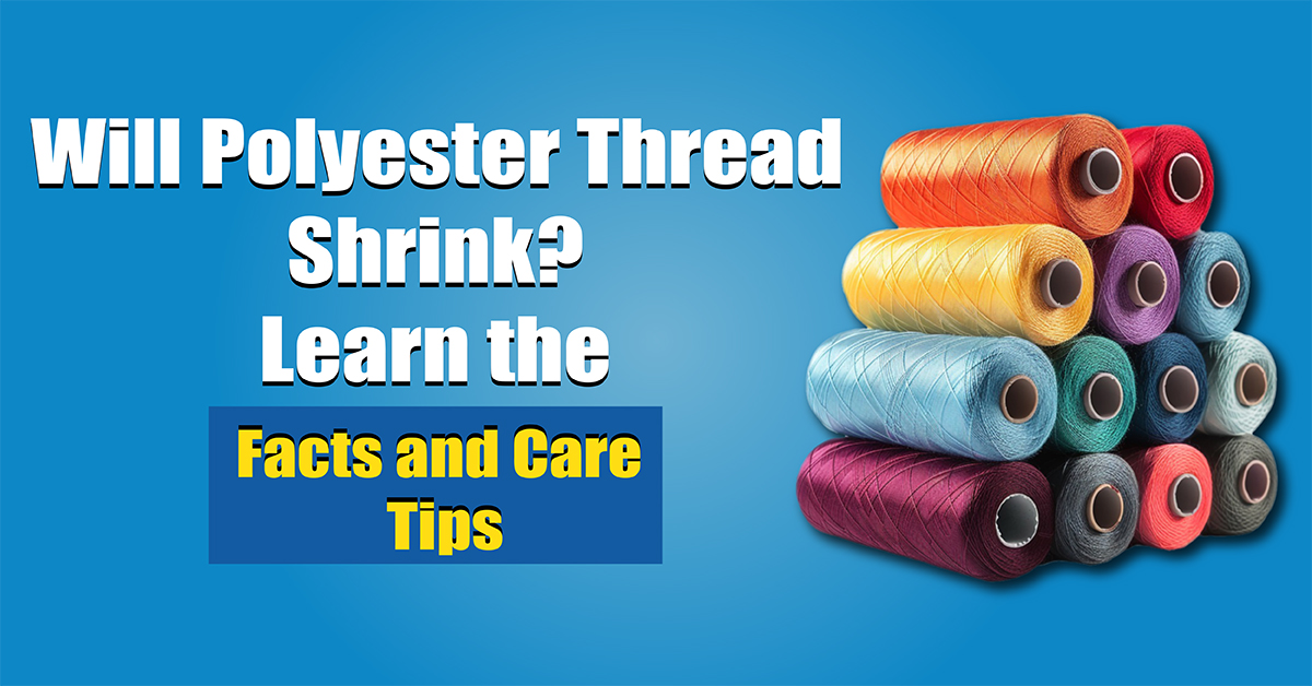 Will Polyester Thread Shrink Learn the Facts and Care Tips