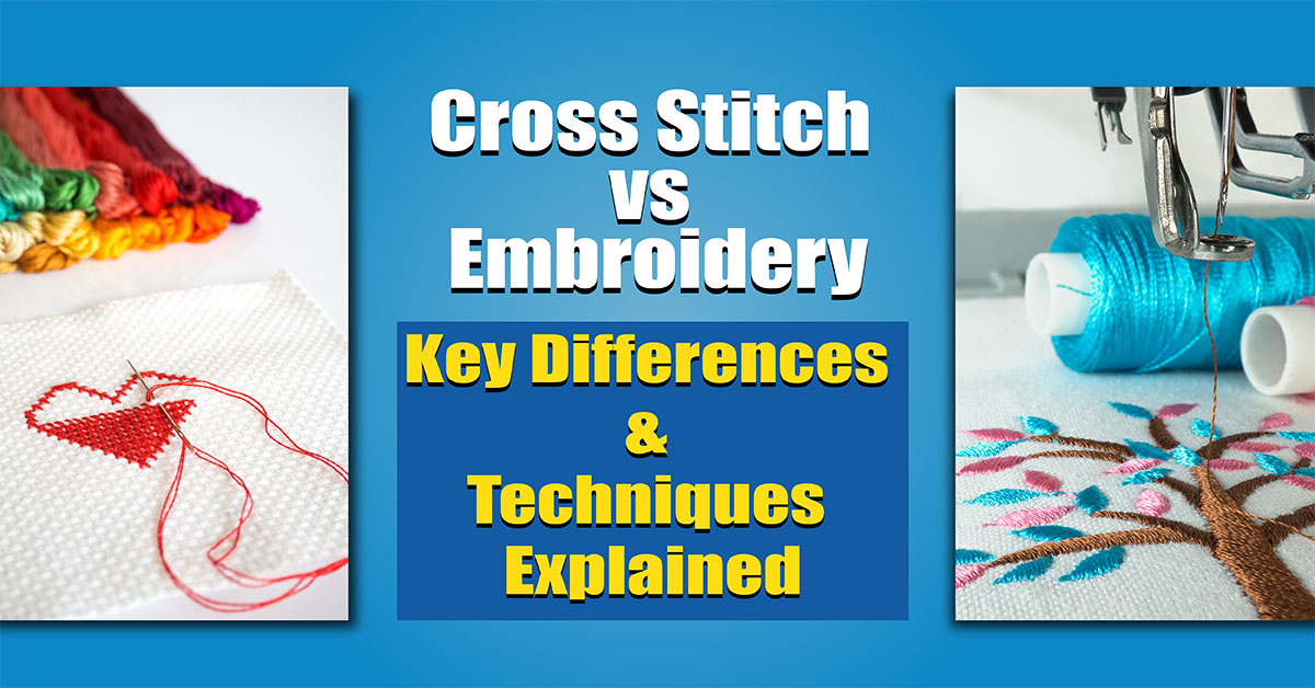 Cross Stitch vs Embroidery: Key Differences & Techniques Explained