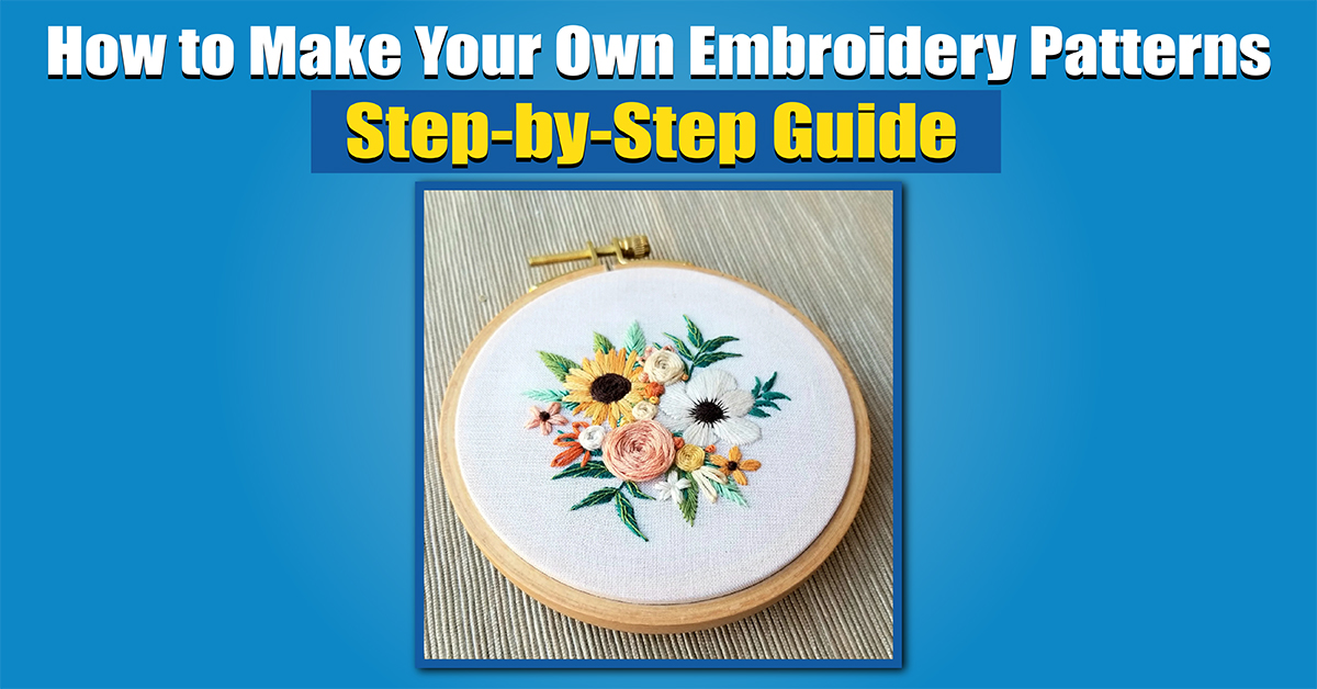 How to Make Your Own Embroidery Patterns: Step-by-Step Guide