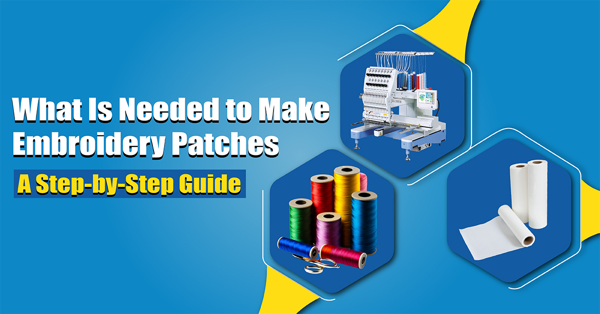 What Is Needed to Make Embroidery Patches A Step-by-Step Guide