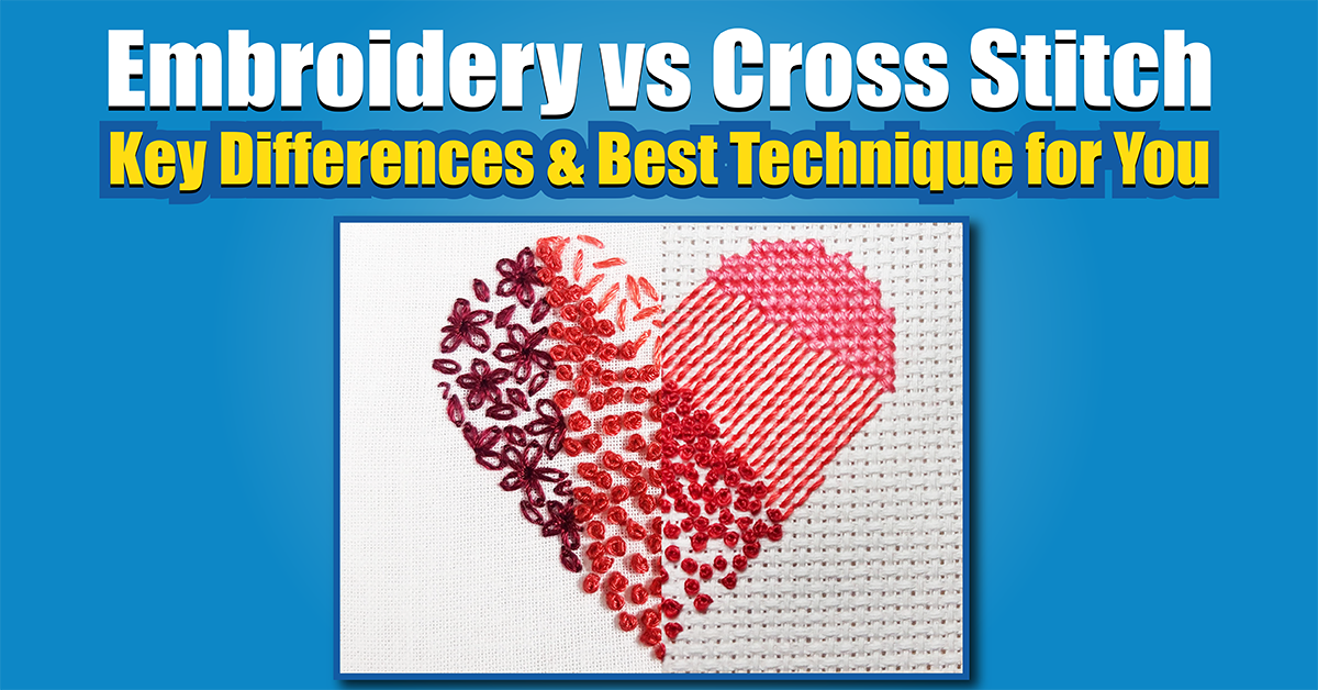 Embroidery vs Cross Stitch | Key Differences & Best Technique for You