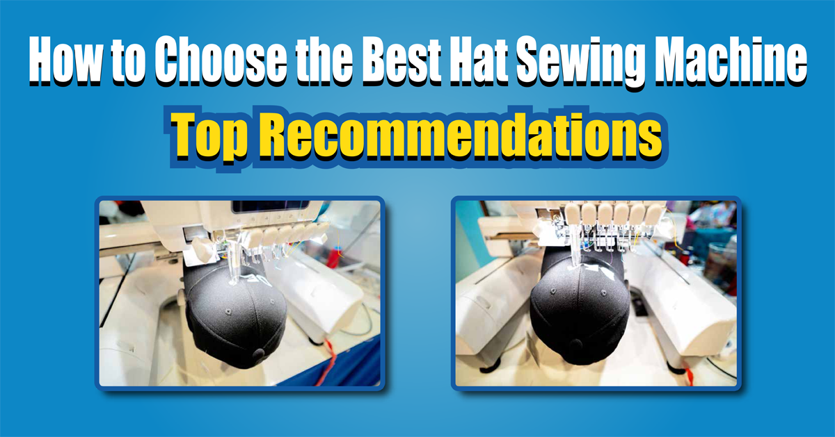 How to Choose the Best Hat Sewing Machine: Top Recommendations